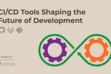 CI/CD Tools Shaping the Future of Development
