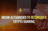 Indian authorities to reconsider crypto banning