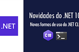 Novidades .NET 10: novas formas de uso do .NET CLI