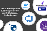 .Net 5.0 - Compilando suas imagens Docker, com bibliotecas de NuGet interno