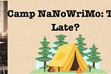 Camp NaNoWriMo: Too Late?