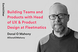 Podcast: Building Teams And Products With Donal O Mahony, Head Of UX & Design At Fleetmatics