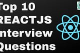 Top 10 React JS Interview Questions and Answers