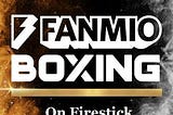 Watch Fanmio Boxing on Firestick TV 2021 Best Tutorial Guide