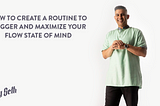 How to Create a Routine To Trigger and Maximize Your Flow State of Mind