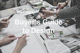 A Buyer’s Guide to Design: in Government