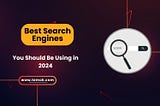 The Best Search Engines in 2024: A Comprehensive Guide