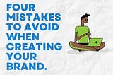 4 MISTAKES TO AVOID WHEN CREATING YOUR BRAND