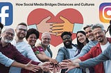 Exploring Global Connectivity: How Social Media Bridges Distances and Cultures