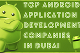 10+ Top Android App Development Company in Dubai