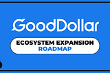 The Next Era: GoodDollar’s Roadmap to Ecosystem Expansion