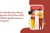 How do I develop a dating app like Tinder