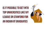 Is it Possible for an Indian IIT Graduate to Get into Ivy League Universities or Stanford?