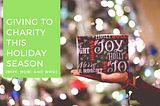 Giving to Charity This Holiday Season: The Why, How, and Who