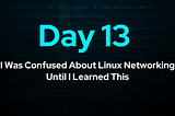 Day 13: I Was Confused About Linux Networking Until I Learned This