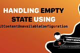 How to Handle Empty States Using UIContentUnavailableConfiguration