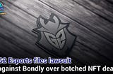 G2 Esports files lawsuit against Bondly over botched NFT deal