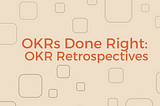 OKRs Done Right: OKR Retrospectives