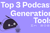 Top 3 AI Podcast Generation Tools in 2024