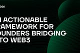 An Actionable Framework for Founders Bridging Into Web3