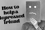 How to help a depressed friend