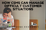 How CSMs Can Manage Difficult Customer Situations