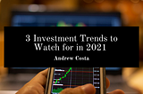 3 Investment Trends to Watch for in 2021