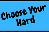 Choose Your Hard