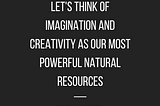 written quote from Josh Linkner “Let’s think of imagination and creativity as our most powerful natural resources”.