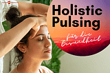 Entdecken Sie die Heilkraft von Holistic Pulsing: Ein Ratgeber