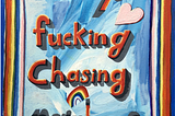 ALWAYS FUCKING CHASING RAINBOWS