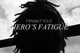 Frankly Told: Hero’s Fatigue