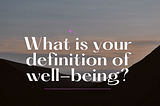 What is Your definition of well-being?