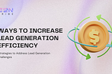 Ways to Increase Lead Generation Efficiency: Strategies to Address Lead Generation Challenges
