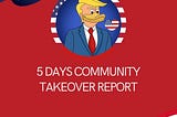 5 DAYS COMMUNITY TAKEOVER REPORT