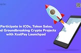 Participate in ICOs, Token Sales, and Groundbreaking Crypto Projects with XcelPay Launchpad