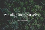 We all Find Ourselves  — A poetry