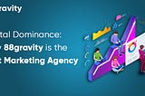 Digital Dominance: Why 88gravity Is The Best Marketing Agency
