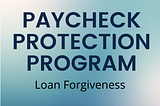 Paycheck Protection Program Phase II: Loan Forgiveness