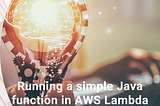Running a simple Java method in AWS Lambda with GraalVM (Part 2)
