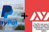 PayPal may soon Create its Native Crypto Asset and Blockchain: Here’s Why Avalanche is its Best…