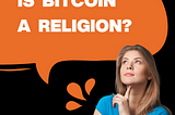 7 reasons why some call Bitcoin a religion - and what this means for the crypto community