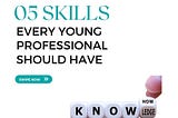 TOP 5 SKILLS EVERY YOUNG PROFESSIONAL SHOULD HAVE