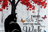 COOL Cat those we love don’t go away they walk beside us every day poster