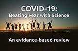 COVID-19: Beating Fear with Science