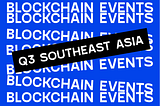 Blockchain Events in Q3 (SEA Edition)