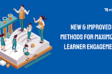 New & Improved Methods for Maximizing Learner Engagement