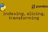 Indexing, Slicing, Transforming