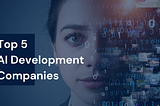 Top 5 AI Development Companies