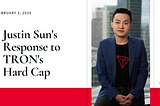 Justin Sun Responds to TRON’s Hard Cap